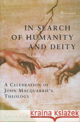 In Search of Humanity and Deity: A Celebration of John Maquarrie's Theology Morgan, Robert 9780334040491