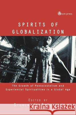 Spirits of Globalisation: The Growth of Pentecostalism and Spirituality in a Global Age Stalsett, Sturla 9780334040545 SCM Press