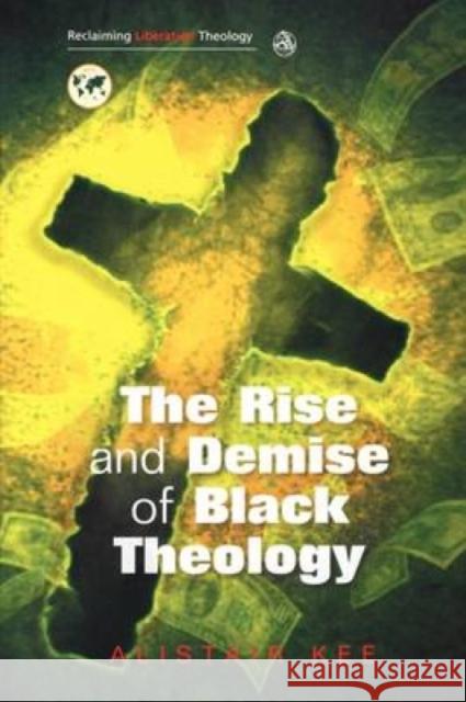 Rise and Demise of Black Theology Alistair Kee 9780334041641
