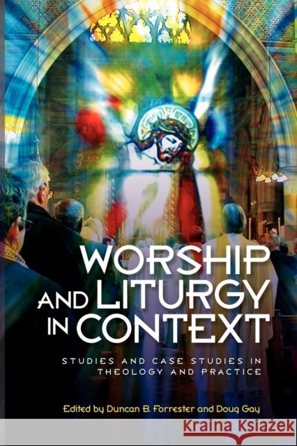 Worship and Liturgy in Context: Studies and Case Studies in Theology and Practice Forrester, Duncan B. 9780334041689