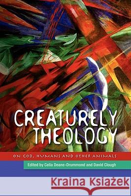 Creaturely Theology: On God, Humans and Other Animals Celia E Deane-Drummond 9780334041894