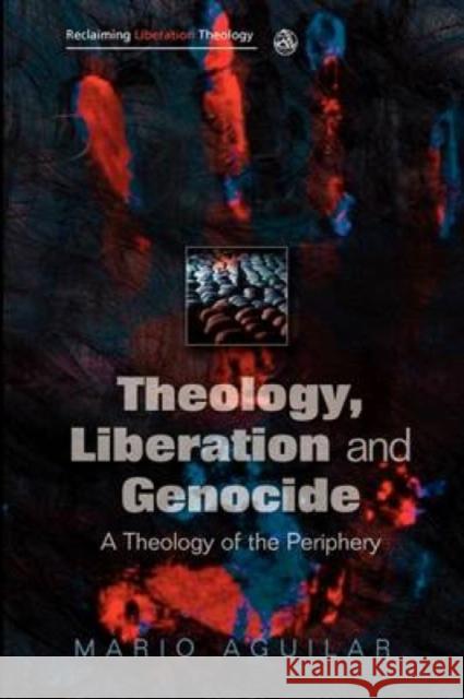 Theology, Liberation and Genocide: A Theology of the Periphery Aguilar, Mario I. 9780334041900