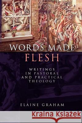 Words Made Flesh: Writings in Pastoral and Practical Theology Elaine Graham 9780334041948 SCM PRESS