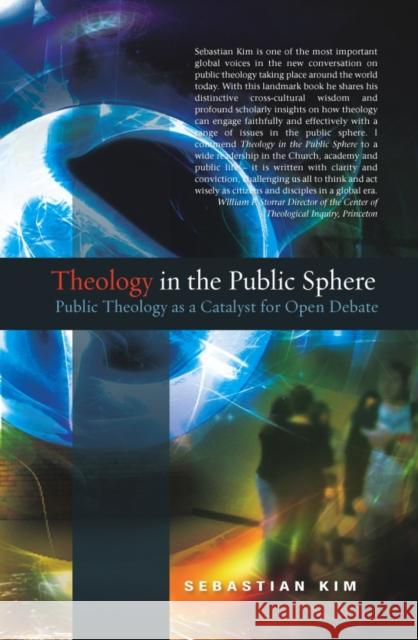 Theology in the Public Sphere: Public Theology as a Catalyst for Open Debate Kim, Sebastian 9780334043775