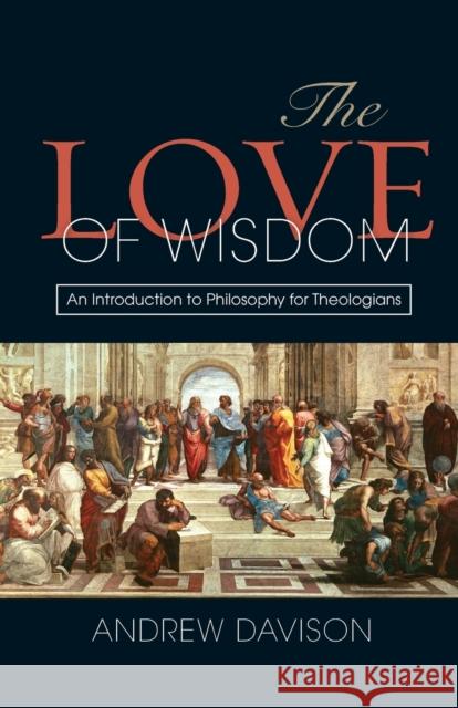 The Love of Wisdom: An Introduction to Philosophy for Theologians Davison, Andrew 9780334043843 SCM Press