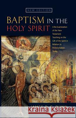 Baptism in the Holy Spirit: A Reexamination of the New Testament Teaching on the Gift of the Spirit in relation to Pentecostalism Today Dunn, James D. G. 9780334043881
