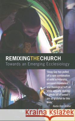 Remixing the Church: Towards an Emerging Ecclesiology Doug Gray 9780334043966