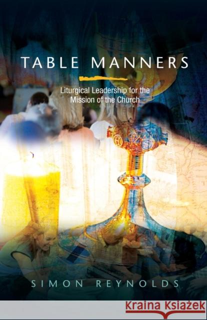 Table Manners: Liturgical Leadership for the Mission of the Church Reynolds, Simon 9780334045281