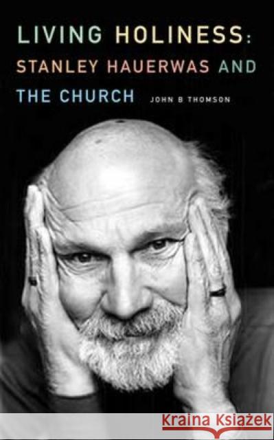 Living Holiness: Stanley Hauerwas and the Church Thompson, John B. 9780334046042 SCM Press