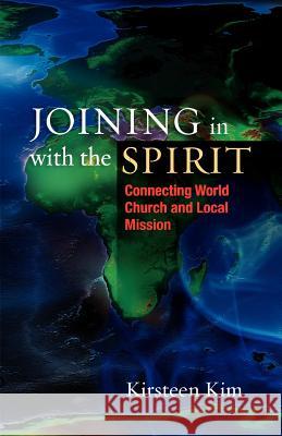 Joining in with the Spirit: Connecting World Church and Local Mission Kim, Kirsteen 9780334046080 SCM Press