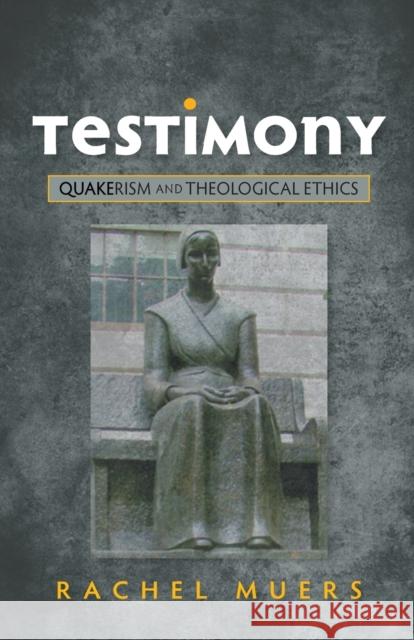 Testimony: Quakerism and Theological Ethics Muers, Rachel 9780334046684