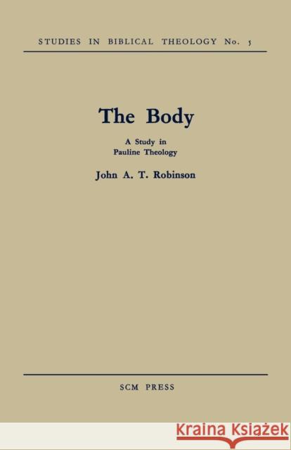 The Body: A Study in Pauline Theology Robinson, John a. T. 9780334047186