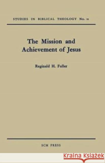 The Mission and Achievement of Jesus: An Examination of the Presuppositions of New Testament Theology Fuller, Reginald H. 9780334047315