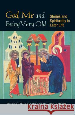 God, Me and Being Very Old: Stories and Spirituality in Later Life Malcolm Johnson 9780334049456 0