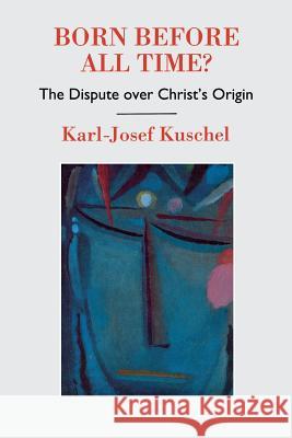 Born Before All Time?: The Dispute Over Christ's Origin Kuschel, Karl-Josef 9780334049685 SCM Press