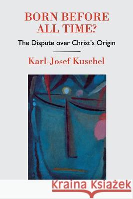 Born Before All Time?: The Dispute Over Christ's Origin Kuschel, Karl-Josef 9780334049685