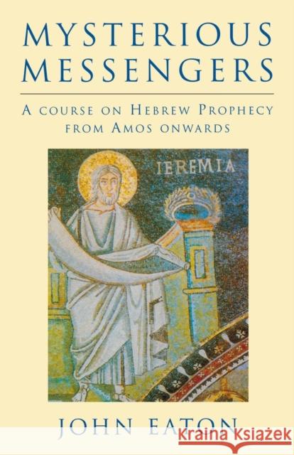 Mysterious Messengers: A Course on Hebrew Prophecy from Amos Onwards Eaton, John 9780334049722