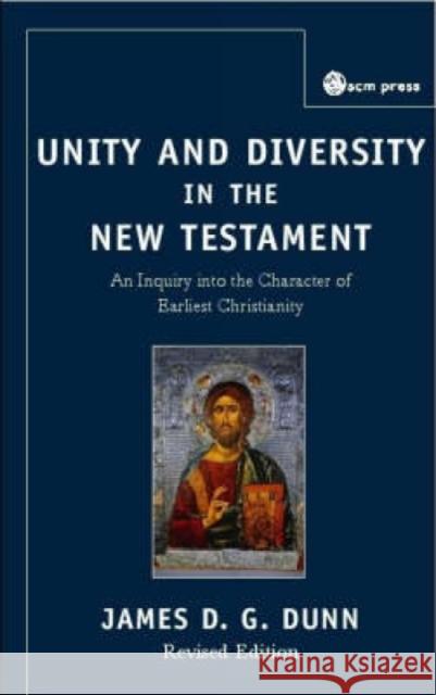Unity and Diversity in the New Testament: An Inquiry Into the Character of Earliest Christianity James D. G. Dunn 9780334052999 SCM Press