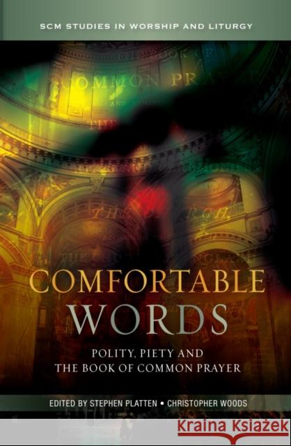 Comfortable Words: Polity, Piety and the Book of Common Prayer Stephen Platten Christopher Woods 9780334053064