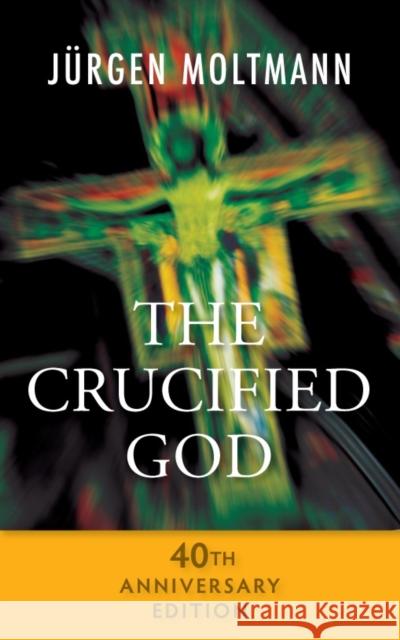 The Crucified God - 40th Anniversary Edition Jurgen Moltmann 9780334053309 SCM Press