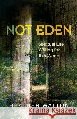 Not Eden: Spiritual Life Writing for This World Walton, Heather 9780334053798