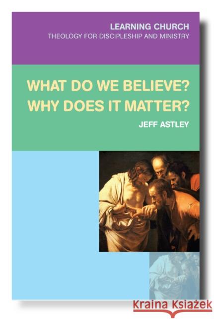 What Do We Believe? Why Does It Matter Jeff Astley 9780334054054