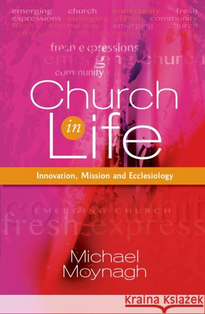 Church in Life: Innovation, Mission and Ecclesiology Michael Moynagh 9780334054511