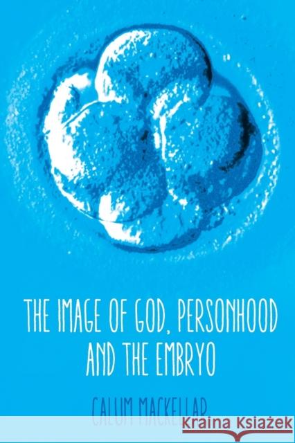 The Image of God, Personhood and the Embryo Calum Mackeller 9780334055211 SCM Press