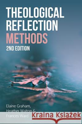 Theological Reflection: Methods, 2nd Edition Elaine Graham Heather Walton Francis Ward 9780334056119