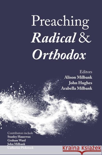 Preaching Radical and Orthodox Alison Milbank Arabella Milbank John Hughes 9780334056416