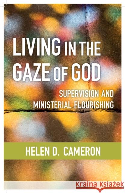 Living in the Gaze of God: Supervision and Ministerial Flourishing Helen Cameron 9780334056508 SCM Press