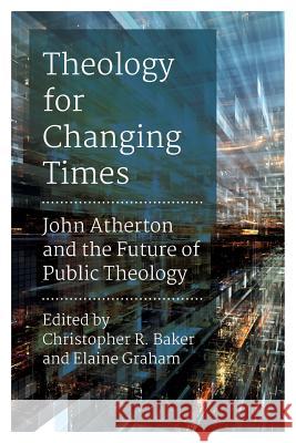 Theology for Changing Times: John Atherton and the Future of Public Theology Christopher R. Baker Elaine Graham 9780334056959 SCM Press