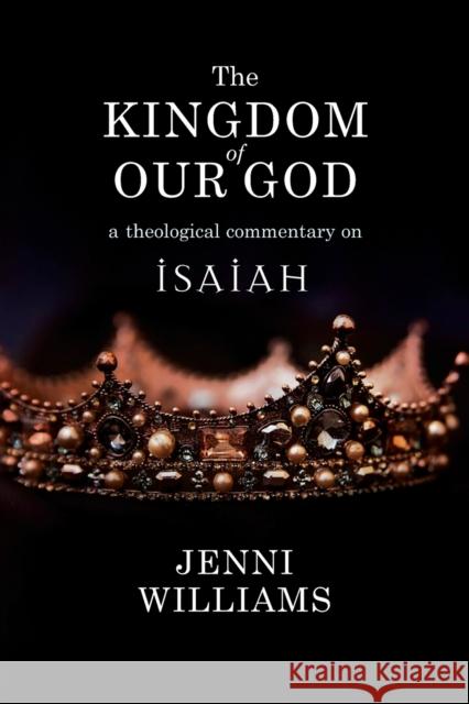 The Kingdom of Our God: A Theological Commentary on Isaiah Jenni Williams 9780334056980 SCM Press