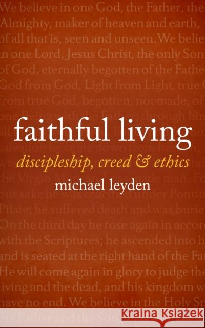 Faithful Living: discipleship, creed, and ethics Leyden, Michael J. 9780334058199 SCM Press