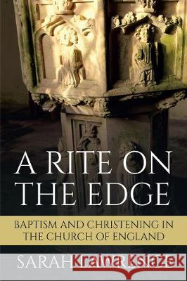 A Rite on the Edge: The Language of Baptism and Christening in the Church of England Lawrence, Sarah 9780334058502