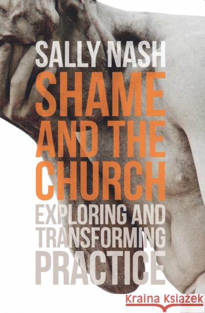 Shame and the Church: Exploring and Transforming Practice Nash, Sally 9780334058847 SCM Press