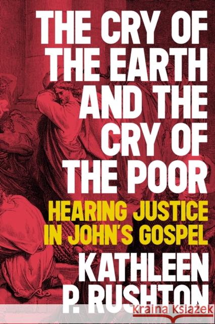 The Cry of the Earth and the Cry of the Poor: Hearing Justice in John's Gospel Rushton, Kathleen P. 9780334059059 SCM Press