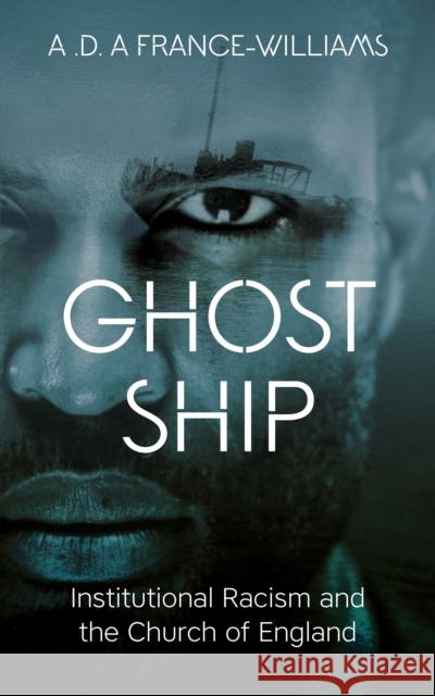 Ghost Ship: Institutional Racism and the Church of England A. D. a. France-Williams 9780334059356 SCM Press
