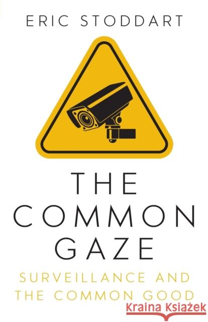 The Common Gaze: Surveillance and the Common Good Eric Stoddart 9780334060048 SCM Press