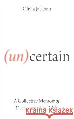 (Un)Certain: A Collective Memoir of Deconstructing Faith Olivia Jackson 9780334063636 SCM Press