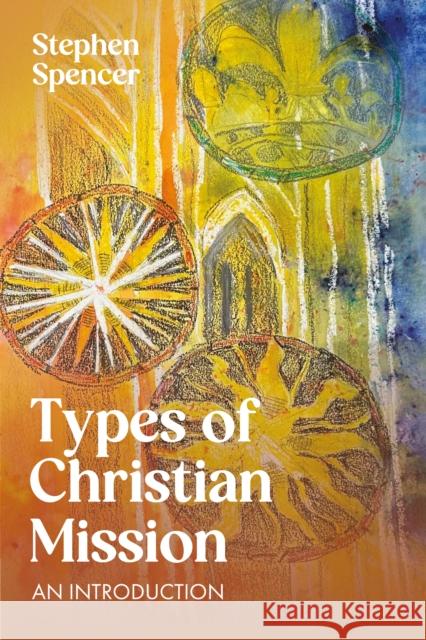 Types of Christian Mission: An Introduction Stephen Spencer 9780334064039