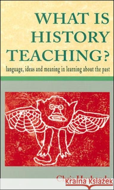 What Is History Teaching?: Language, Ideas and Meaning in Learning about the Past Husbands, Christopher T. 9780335196388 0