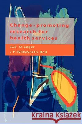 Change-Promoting Research For Health Services A St Leger, J Walsworth-Bell 9780335202201 Open University Press