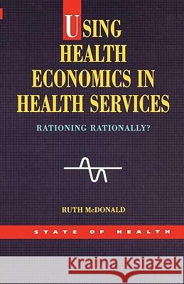 Using Health Economics in Health Services McDonald, Ruth 9780335209835 Open University Press