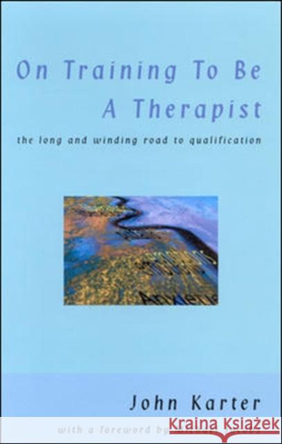 On Training to Be a Therapist: The Long and Winding Road to Qualification Karter, John 9780335210015 Open University Press