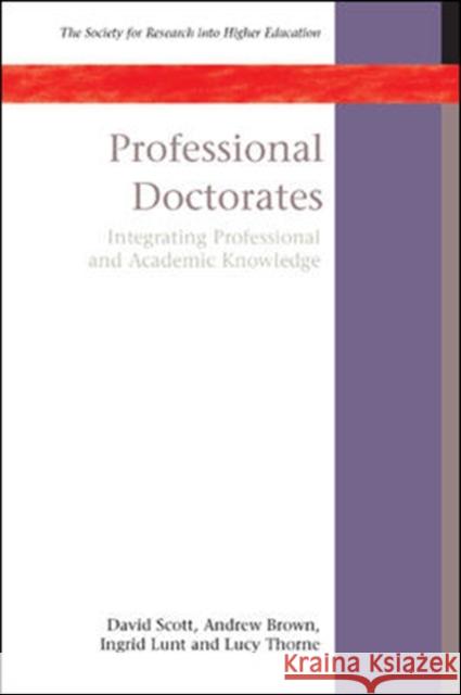Professional Doctorates: Integrating Academic and Professional Knowledge David Scott Andrew Brown Ingrid Lunt 9780335213320 Open University Press