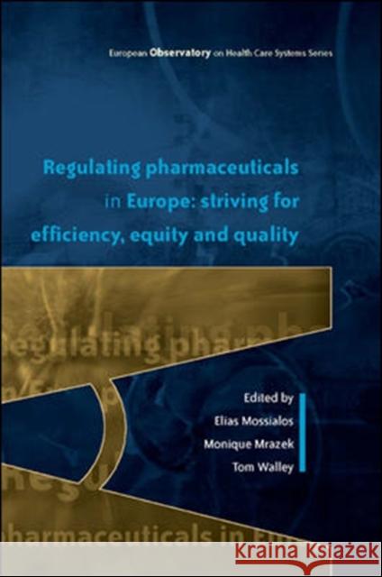 Regulating Pharmaceuticals in Europe: Striving for Efficiency, Equity and Quality Elias Mossialos 9780335214655 0