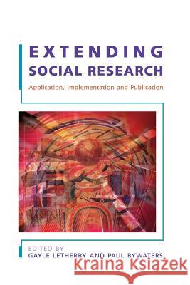 Extending Social Research: Application, Implementation and Publication Gayle Letherby, Paul Bywaters 9780335215294