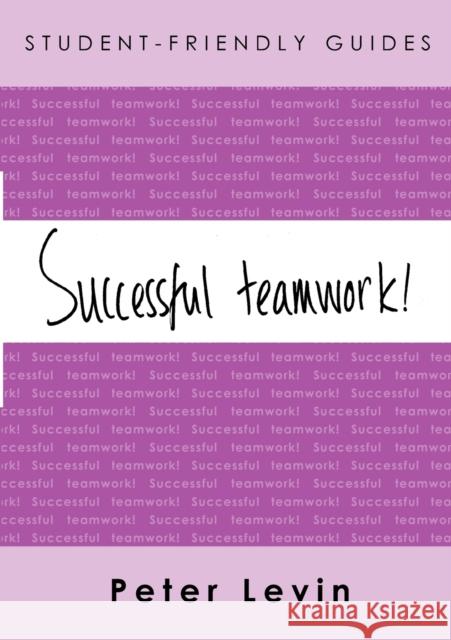 Student-Friendly Guide: Successful Teamwork! Peter Levin 9780335215782 0