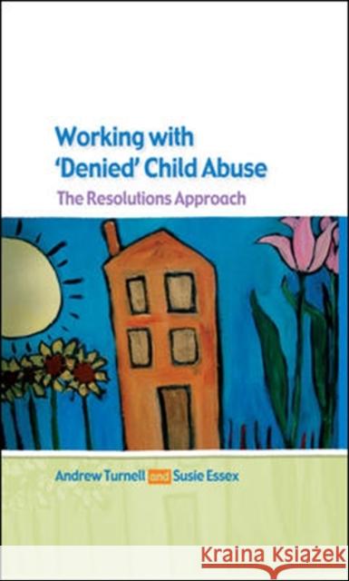 Working with Denied Child Abuse: The Resolutions Approach Andrew Turnell 9780335216574 0